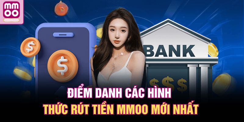 Rút Tiền MMOO | Quy Trình Giao Dịch Tự Động Với 3 Phút 1 Điểm danh các hình thức rút tiền MMOO mới nhất