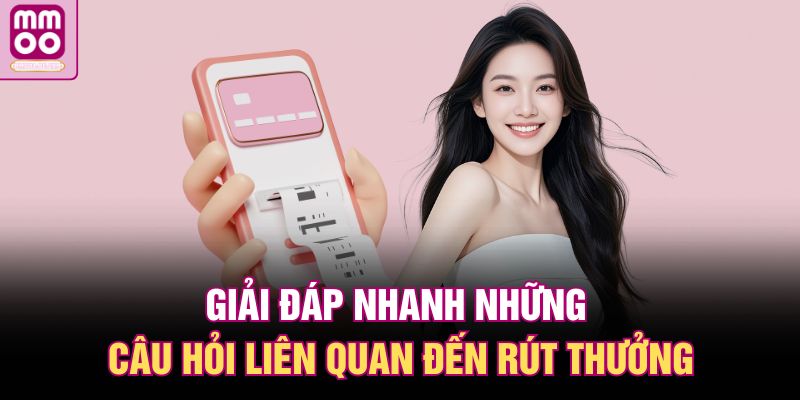 Rút Tiền MMOO | Quy Trình Giao Dịch Tự Động Với 3 Phút 3 Giải đáp nhanh những câu hỏi liên quan đến rút thưởng