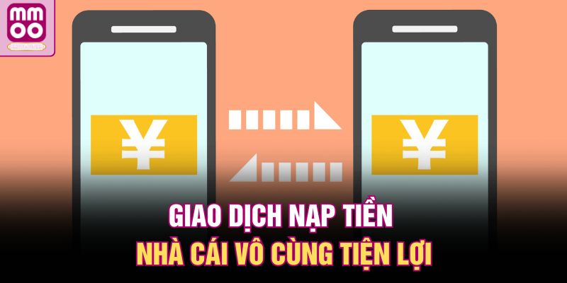 Nạp Tiền MMOO | Quy Trình Đơn Giản, Xử Lý Chỉ Trong Vài Phút 2 Giao dịch nạp tiền nhà cái vô cùng tiện lợi