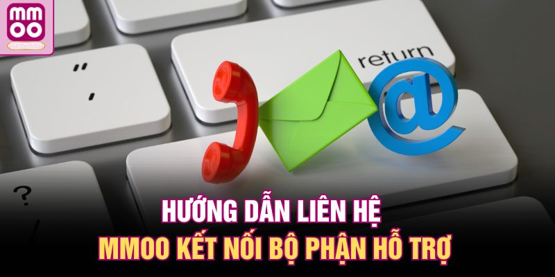 Hướng dẫn liên hệ MMOO kết nối bộ phận hỗ trợ 
