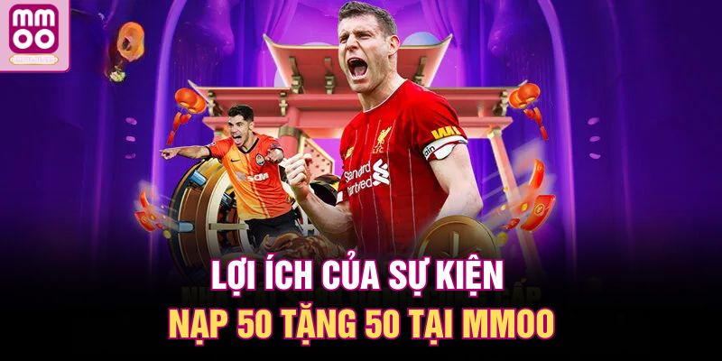 Nạp 50 Tặng 50 Tại MMOO | Nhân Đôi Giá Trị Ngay Từ Bước Đầu 1 Lợi ích của sự kiện nạp 50 tặng 50 tại MMOO