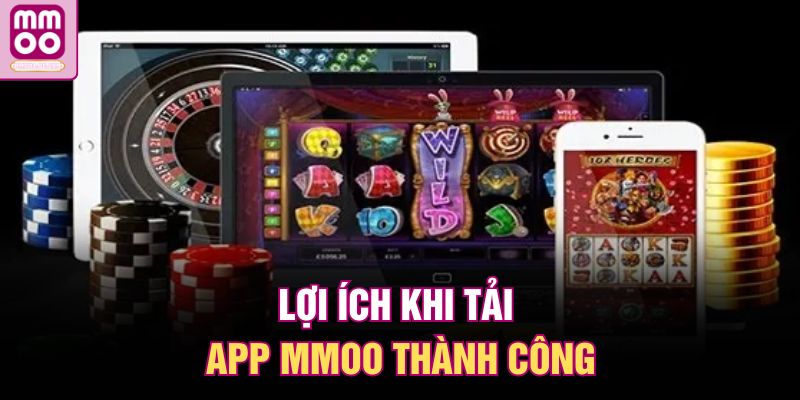 Lợi ích khi tải app MMOO thành công