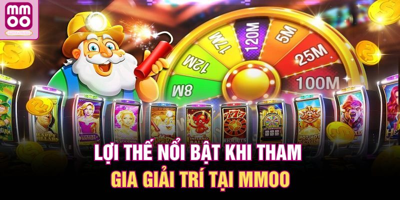 Lợi thế nổi bật khi tham gia giải trí tại MMOO