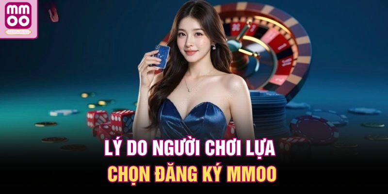 Đăng Ký MMOO | Chỉ Dẫn Tạo Tài Khoản Cá Cược Chỉ 3 Bước 1 Lý do người chơi lựa chọn đăng ký MMOO