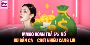 MMOO hoàn trả 5% nổ hũ bắn cá