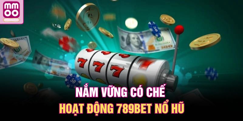 Nắm vững có chế hoạt động 789Bet nổ hũ