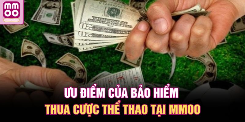 Ưu điểm của bảo hiểm thua cược thể thao tại MMOO